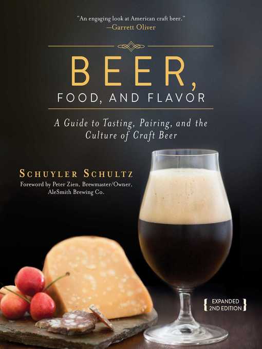 Title details for Beer, Food, and Flavor: a Guide to Tasting, Pairing, and the Culture of Craft Beer by Schuyler Schultz - Available